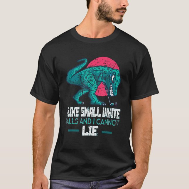 Camiseta I Like Small White Balls And I Cannot Lie Golf Pla (Frente)