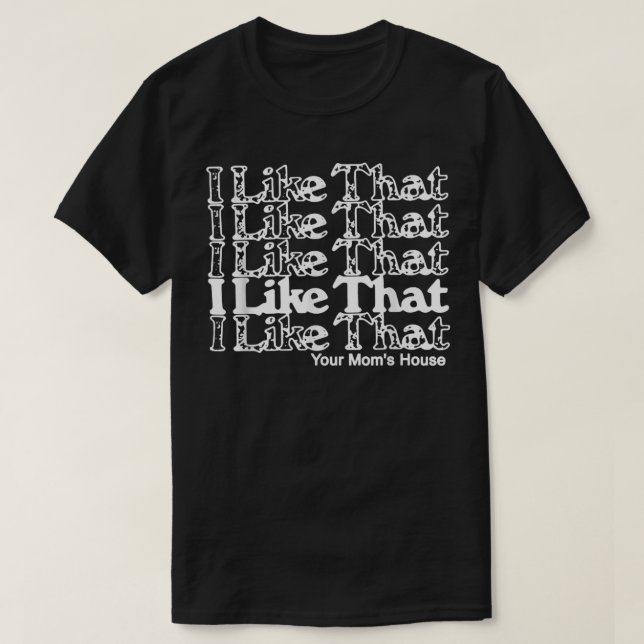 Camiseta I Like That Your Mom's House  (Frente do Design)