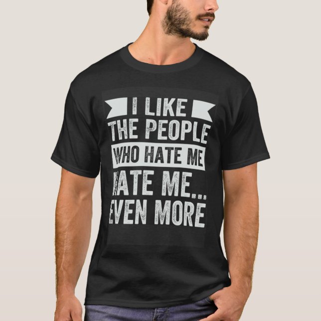 Camiseta I Like The People Who Hate Me Hate Me Even More (Frente)
