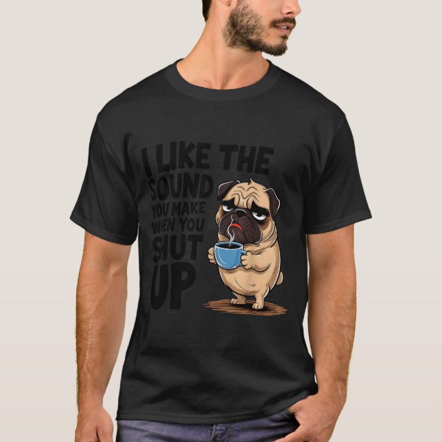 Camiseta I Like The Sound You Make When You Shut Up Funny P (Frente)
