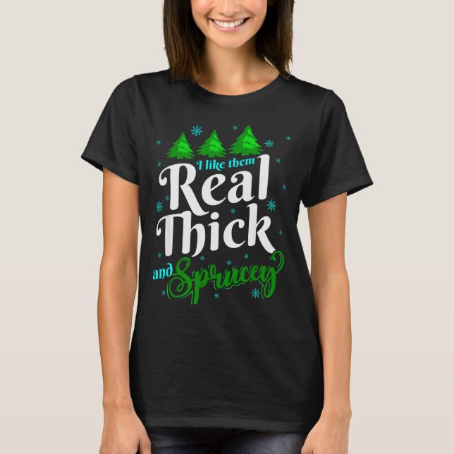 Camiseta I Like Them Real Thick &amp; Sprucey Funny Christm (Frente)