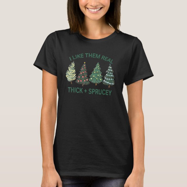 Camiseta I Like Them Real Thick And Sprucey  Christmas Tree (Frente)