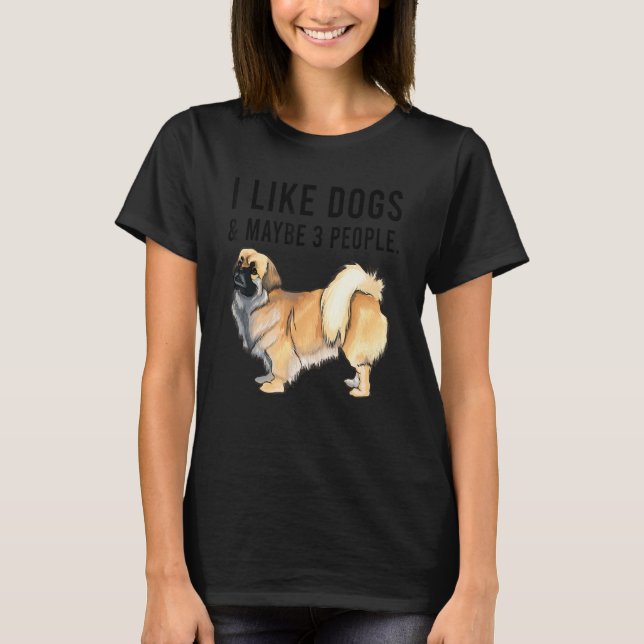 Camiseta I Like Tibetan Spaniel Dogs And Maybe 3 People (Frente)