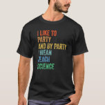 Camiseta I Like to Party and By Party I Mean Teach Science<br><div class="desc">I Like to Party and By Party I Mean Teach Science.</div>