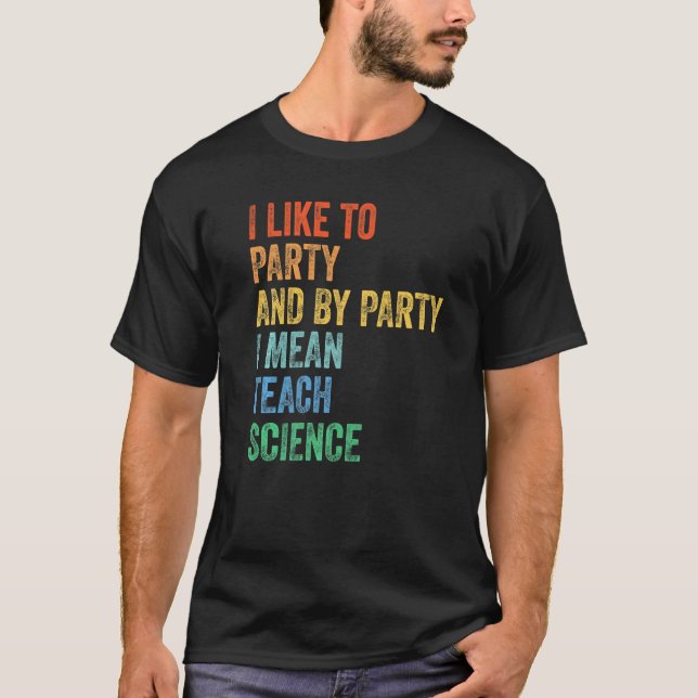 Camiseta I Like to Party and By Party I Mean Teach Science (Frente)