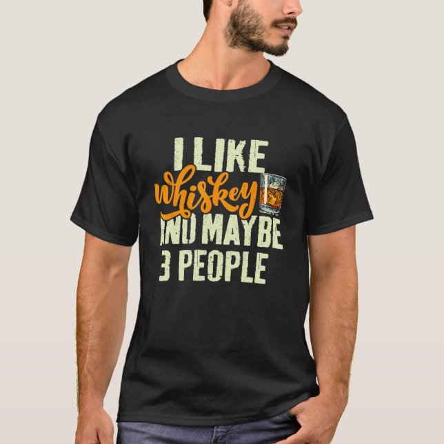Camiseta I Like Whiskey and Maybe 3 People  Saying Whiskey (Frente)
