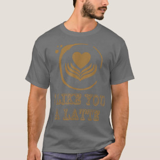 Camiseta I Like You A Latte Coffee Lover Valentines Day Hea