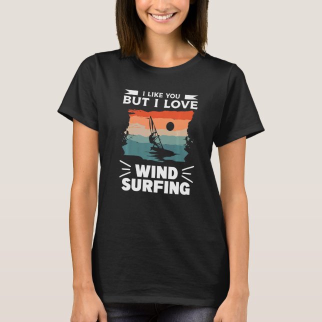Camiseta I Like You But I Love Wind Surfing Windsurfing Win (Frente)