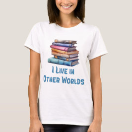 Camiseta I Live in Other Worlds - Book Lover