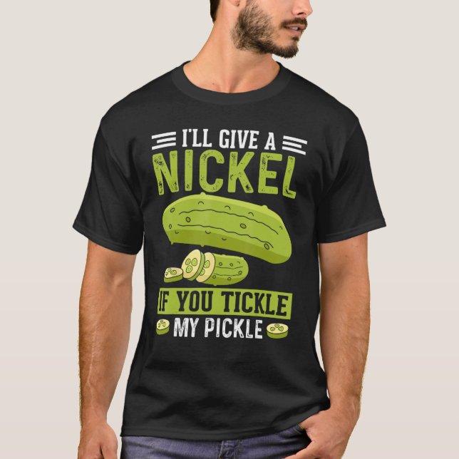 Camiseta I ll give a Nickle if you Tickle my Pickle Pickle (Frente)