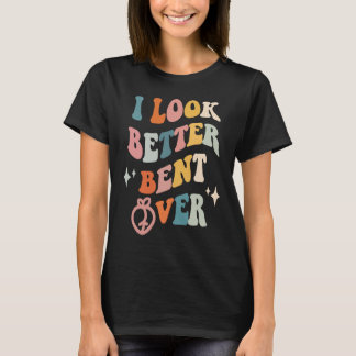 Camiseta I Look Better Bent Over Sarcastic Sayings Booty P
