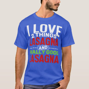 Camiseta I love 2 things Lasagna and Really Good Lasagna