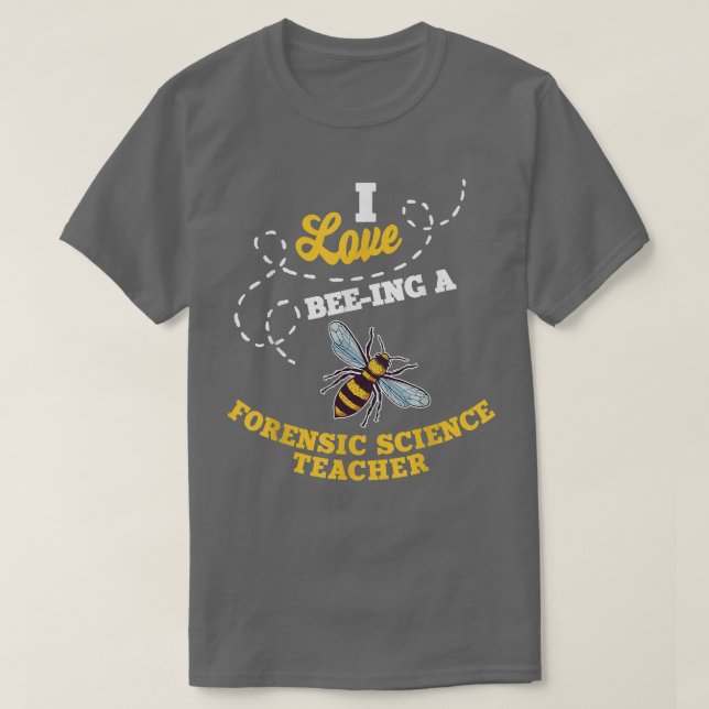 Camiseta I Love Bee-Ing A Forensic Science Teacher Honey Be (Frente do Design)