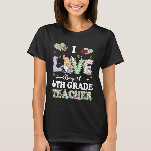 Camiseta I Love Being 6th Grade Teacher Easter Day Teacher (Frente)