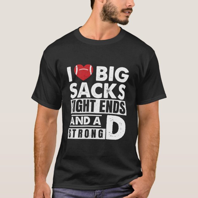 Camiseta I Love Big Sacks Tight Ends And A Strong D Footbal (Frente)
