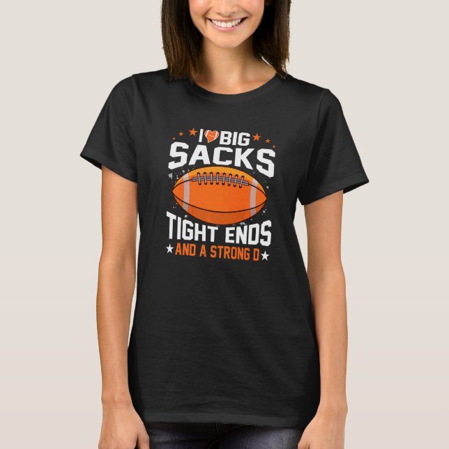 Camiseta I Love Big Sacks Tight Ends And A Strong D Footbal (Frente)