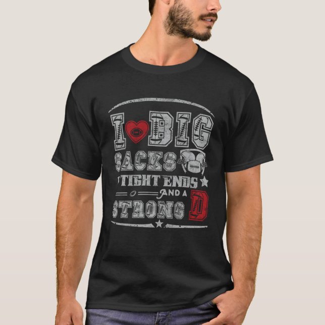 Camiseta I Love Big Sacks Tight Ends And Strong D Football (Frente)