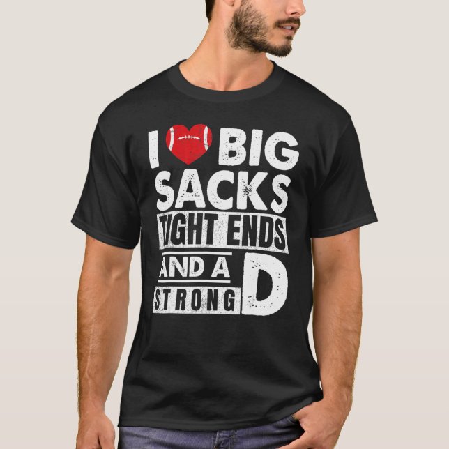 Camiseta I Love Big Sacks Tight Ends And Strong D  Football (Frente)