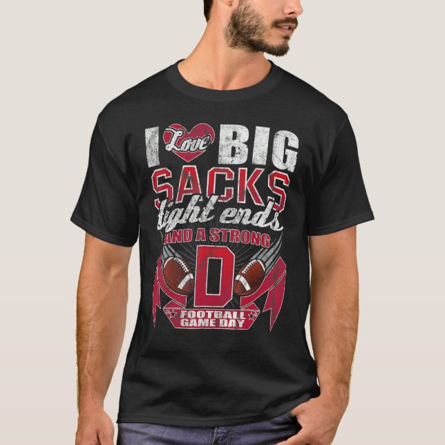 Camiseta I Love Big Sacks Tight Ends And Strong D  Football (Frente)