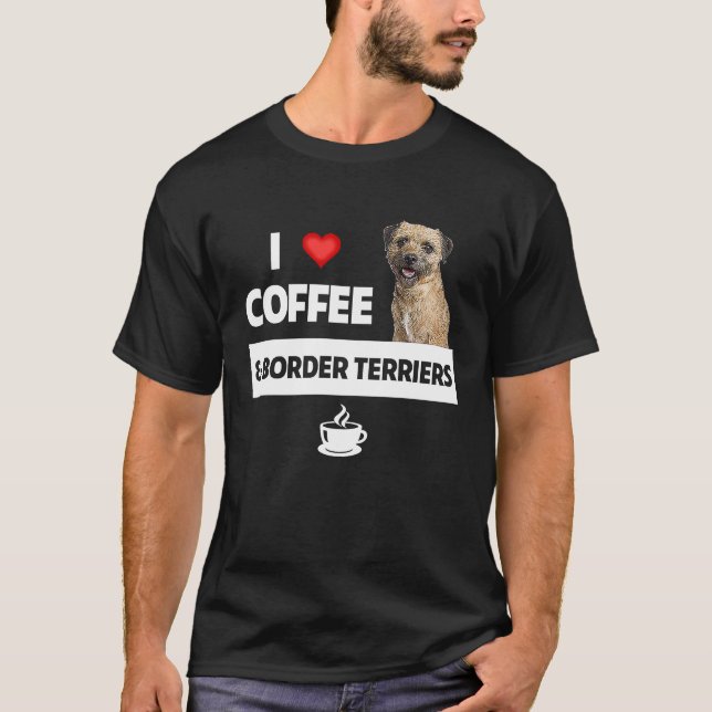 Camiseta I Love Coffee and Border Terriers Dog Mom Dad Drin (Frente)
