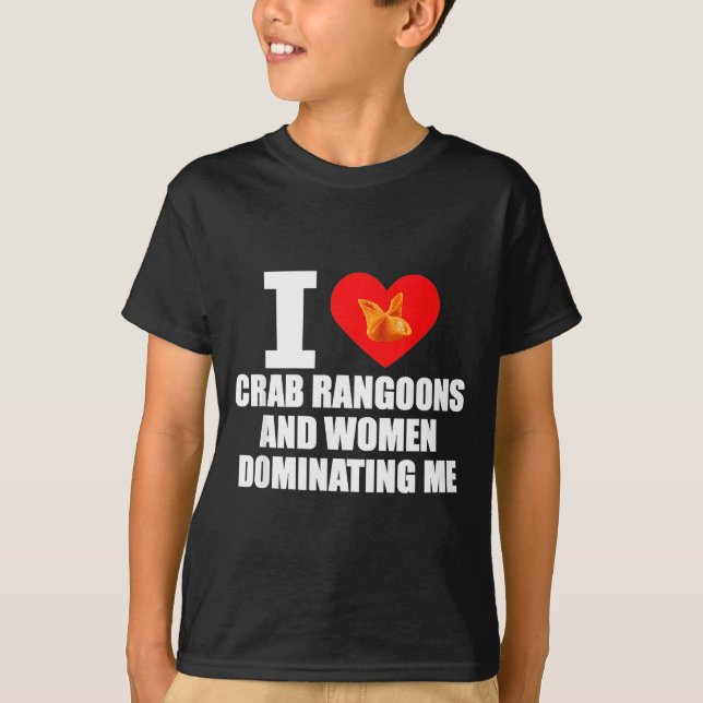 Camiseta I Love Crab Rangoons And Women Dominating Me  (Frente)