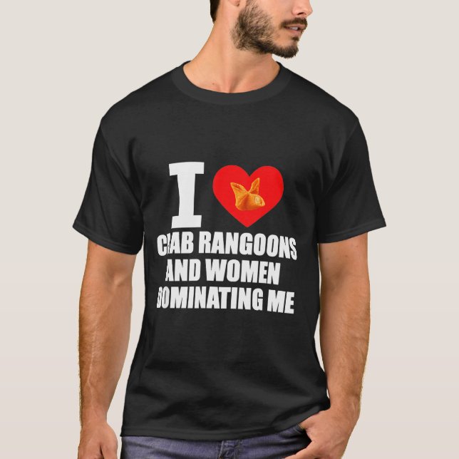 Camiseta I Love Crab Rangoons And Women Dominating Me  (Frente)