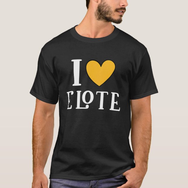Camiseta I Love Elote Mexican Food  13 (Frente)