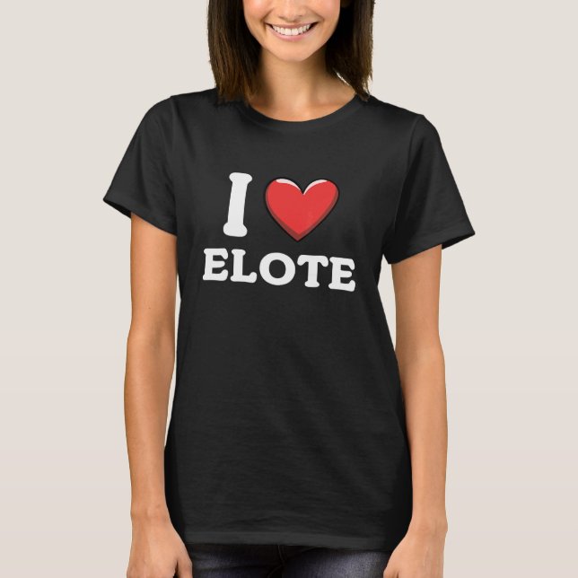 Camiseta I Love Elote Mexican Food  15 (Frente)