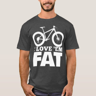 Camiseta I Love Em Fat Funny Fat Bike Fat Tire Bike