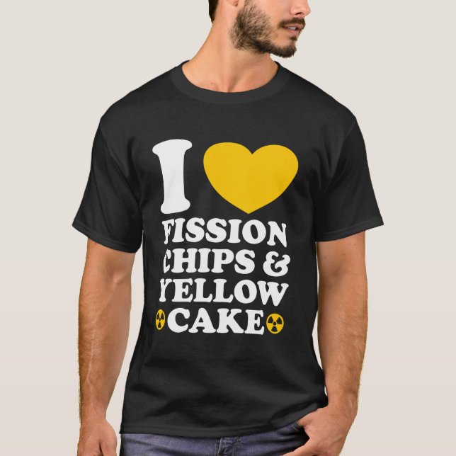 Camiseta I Love Fission Chips and Yellow Cake Nuclear Engin (Frente)