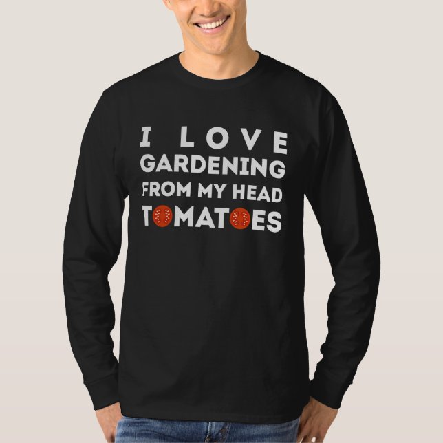 Camiseta I Love Gardening From My Head Tomatoes (Frente)