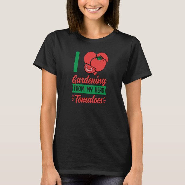Camiseta I Love Gardening From My Head Tomatoes Cute Food P (Frente)