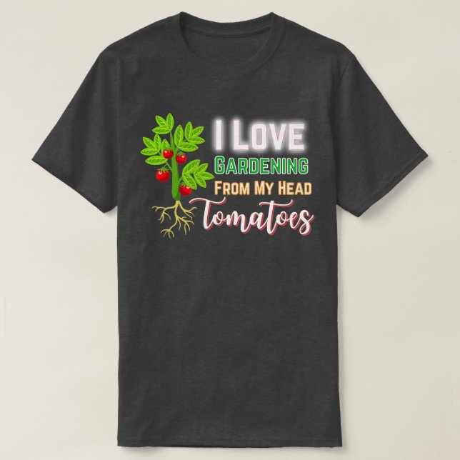 Camiseta I Love Gardening From My Head Tomatoes, Funny Gard (Frente do Design)