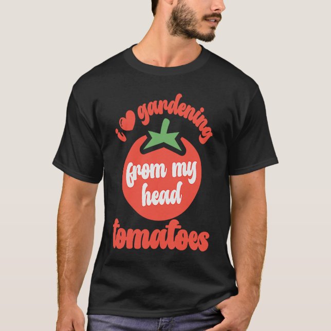 Camiseta I Love Gardening From My Head Tomatoes  Tomato Gar (Frente)