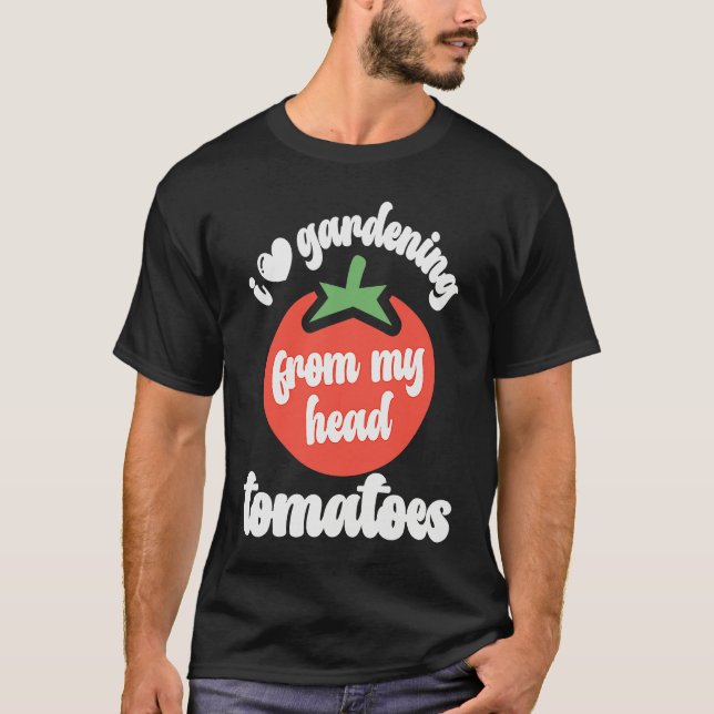 Camiseta I Love Gardening From My Head Tomatoes  Tomato Gar (Frente)