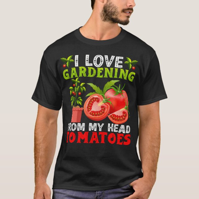 Camiseta I Love Gardening From My Head Tomatoes Vegetable G (Frente)