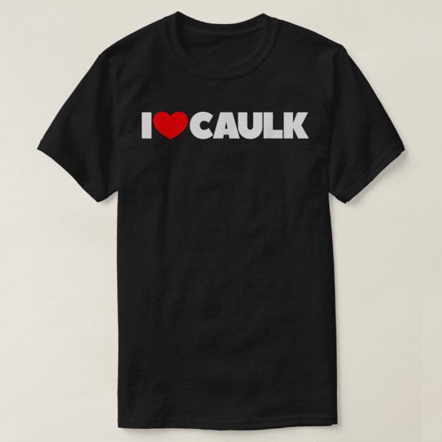 Camiseta I Love (Heart) Caulk (Frente do Design)