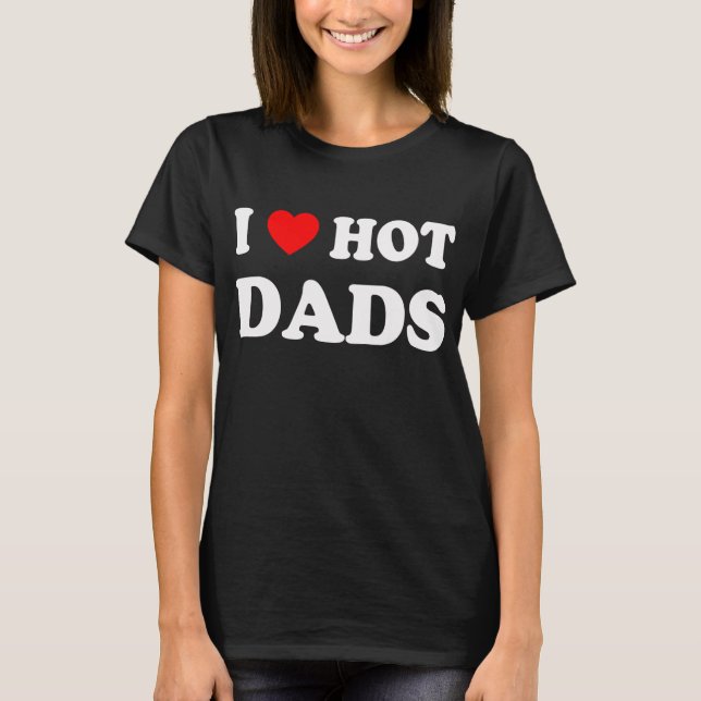 Camiseta I Love Hot Dads Fun Adult Daddy Dilf I (Frente)