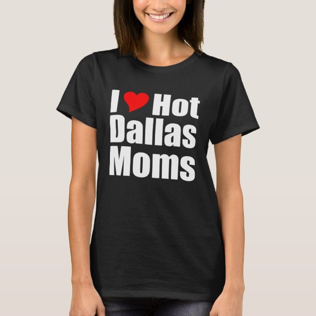 Camiseta I Love Hot Dallas Moms (Frente)