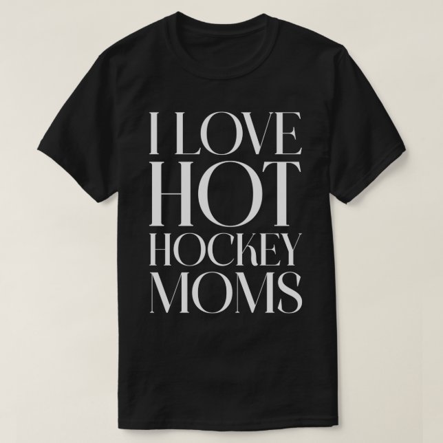 Camiseta I Love Hot Hockey Moms 18 (Frente do Design)