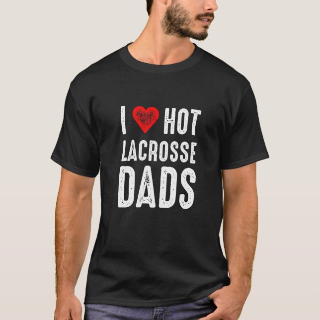 Camiseta I Love Hot Lacrosse Dads (Frente)
