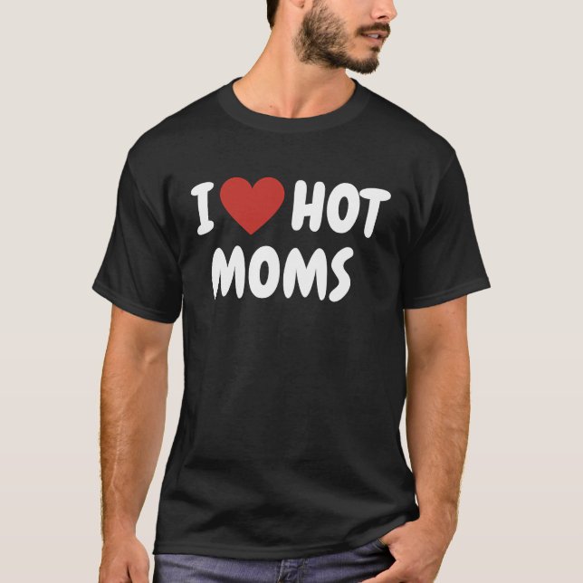 Camiseta I Love Hot Moms  I Heart Hot Moms  Love Hot Moms (Frente)