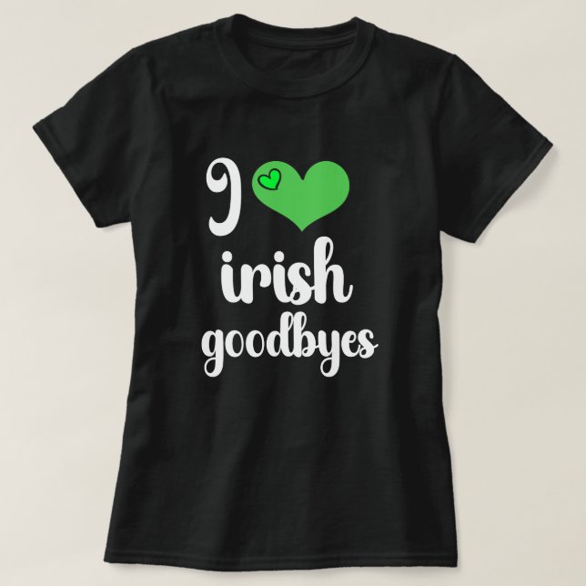 Camiseta I Love Irish ☘️ Goodbyes (Frente do Design)