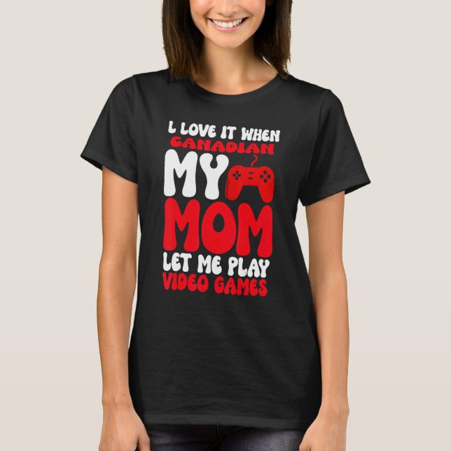 Camiseta I love it When My Canadian Mom Let Me Play Video G (Frente)