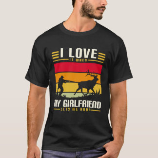 Camiseta I Love It When My Girlfriend Lets Me Go Hunting Se