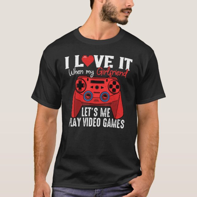Camiseta I Love it when My Girlfriend Lets Me Play Video Ga (Frente)