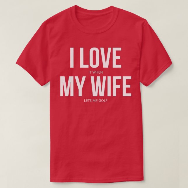 Camiseta I Love It When My Wife Lets Me Golf  (Frente do Design)