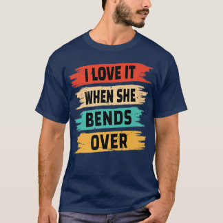 Camiseta I Love It When She Bends Over
