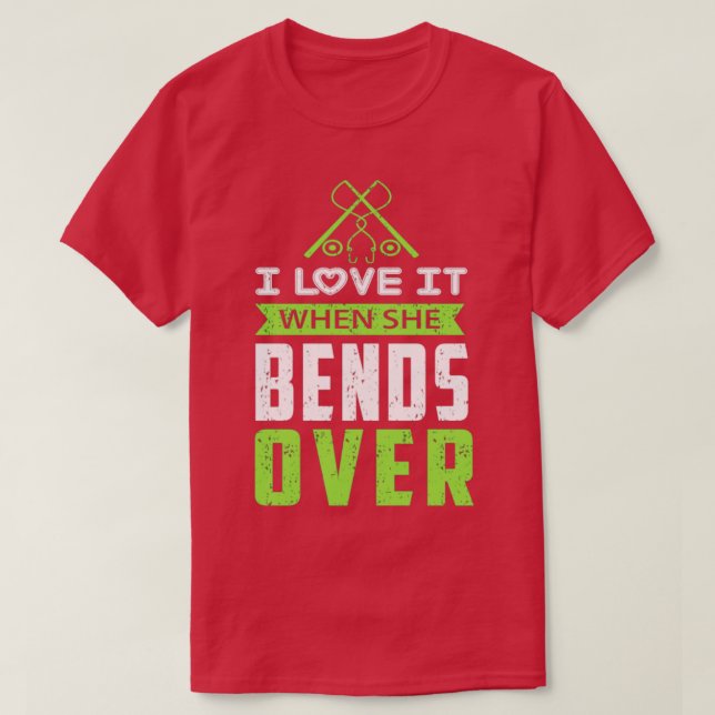 Camiseta I Love It When She Bends Over30 (Frente do Design)