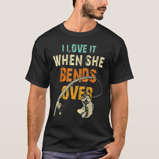 Camiseta I Love It When She Bends Over  Fish Fishing (Frente)